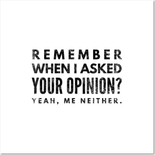 Remember When I Asked Your Opinion? Yeah, Me Neither - Funny Sayings Posters and Art